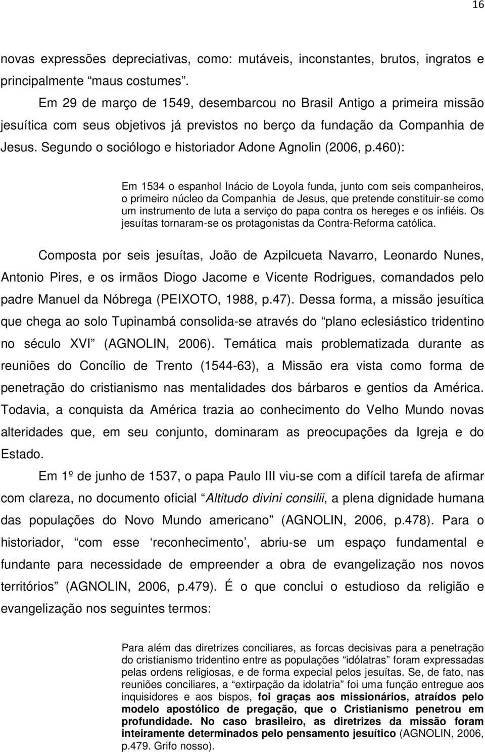 Segundo o sociólogo e historiador Adone Agnolin (2006, p.