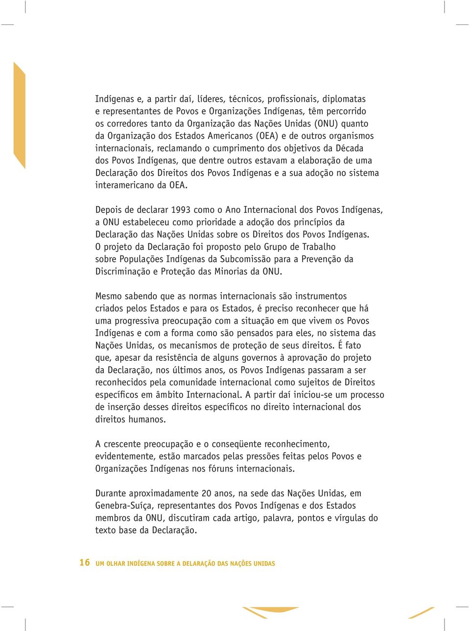 de uma Declaração dos Direitos dos Povos Indígenas e a sua adoção no sistema interamericano da OEA.