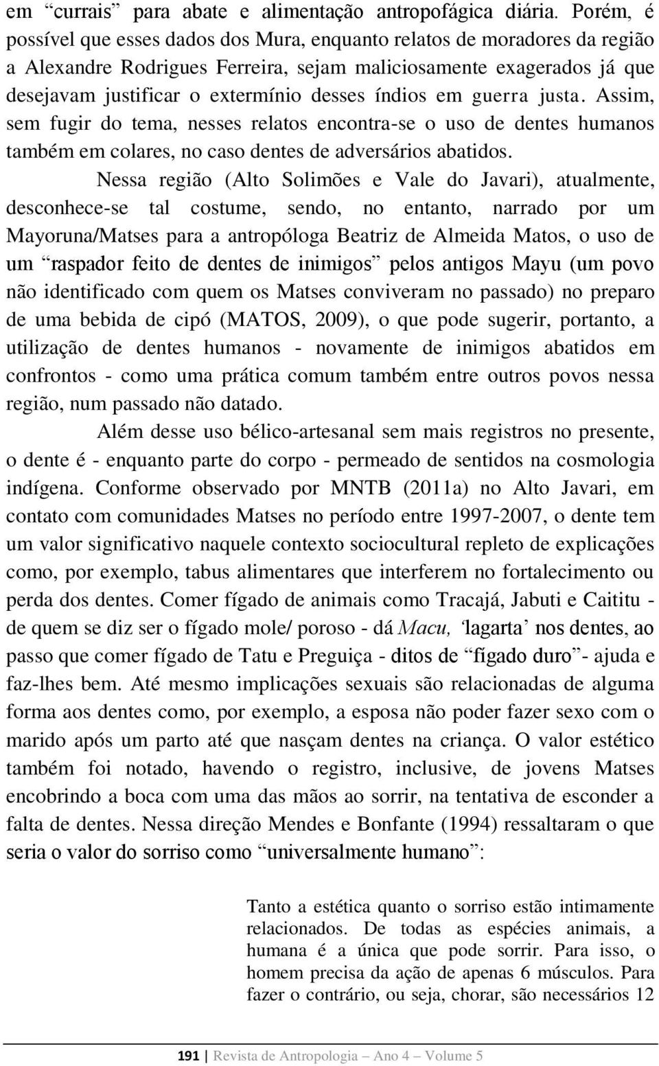 índios em guerra justa. Assim, sem fugir do tema, nesses relatos encontra-se o uso de dentes humanos também em colares, no caso dentes de adversários abatidos.