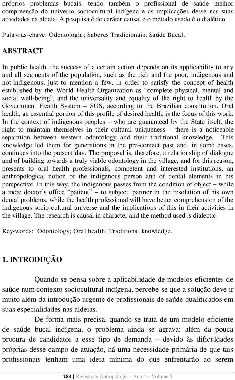 ABSTRACT In public health, the success of a certain action depends on its applicability to any and all segments of the population, such as the rich and the poor, indigenous and not-indigenous, just