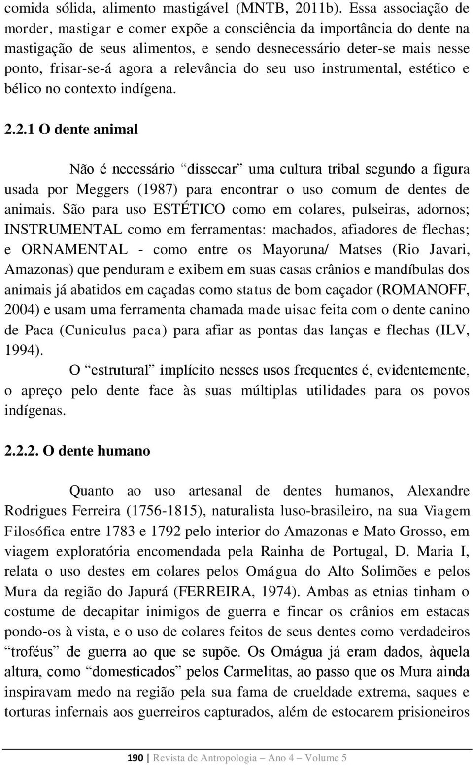 relevância do seu uso instrumental, estético e bélico no contexto indígena. 2.