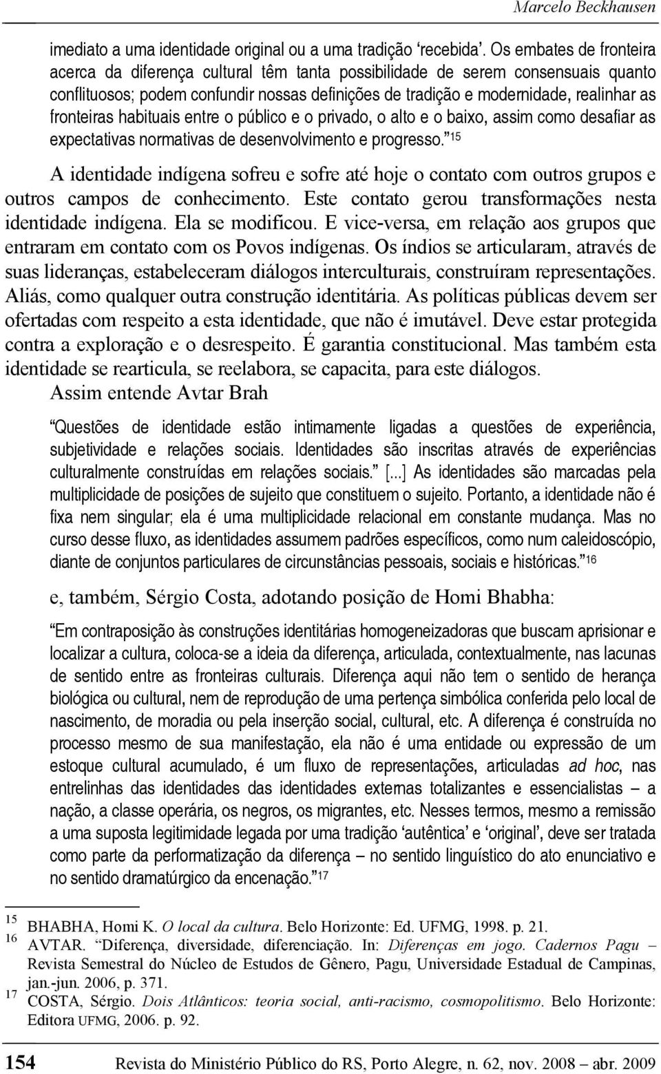 fronteiras habituais entre o público e o privado, o alto e o baixo, assim como desafiar as expectativas normativas de desenvolvimento e progresso.