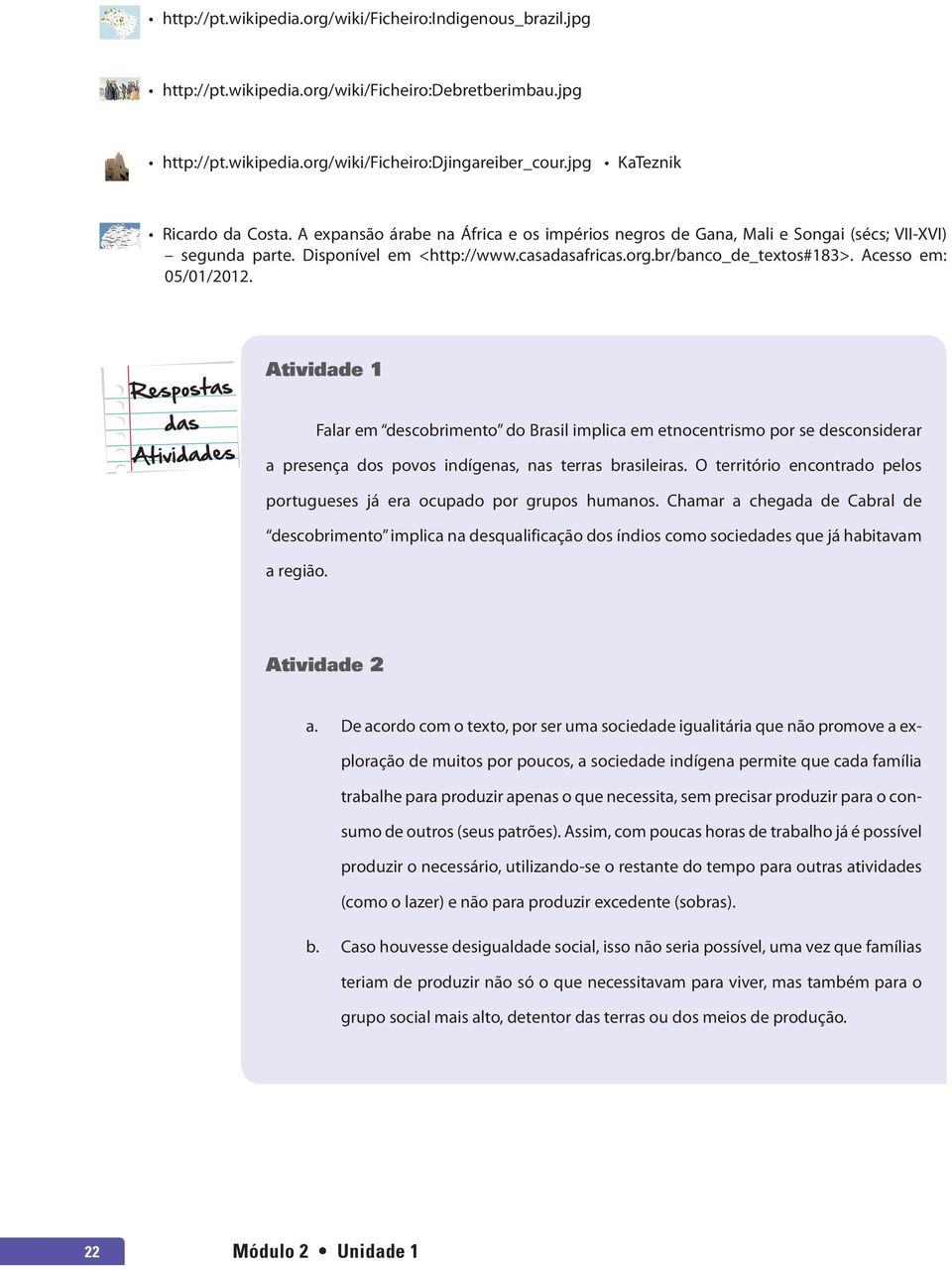 br/banco_de_textos#183>. Acesso em: 05/01/2012. Atividade 1 Falar em descobrimento do Brasil implica em etnocentrismo por se desconsiderar a presença dos povos indígenas, nas terras brasileiras.