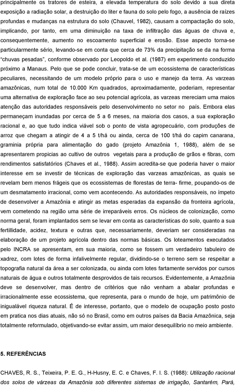 escoamento superficial e erosão. Esse aspecto torna-se particularmente sério, levando-se em conta que cerca de 73% da precipitação se da na forma chuvas pesadas, conforme observado por Leopoldo et al.