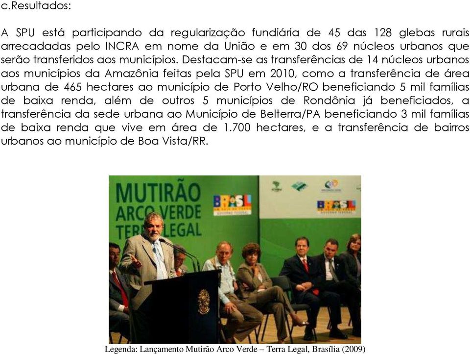 Destacam-se as transferências de 14 núcleos urbanos aos municípios da Amazônia feitas pela SPU em 2010, como a transferência de área urbana de 465 hectares ao município de Porto Velho/RO