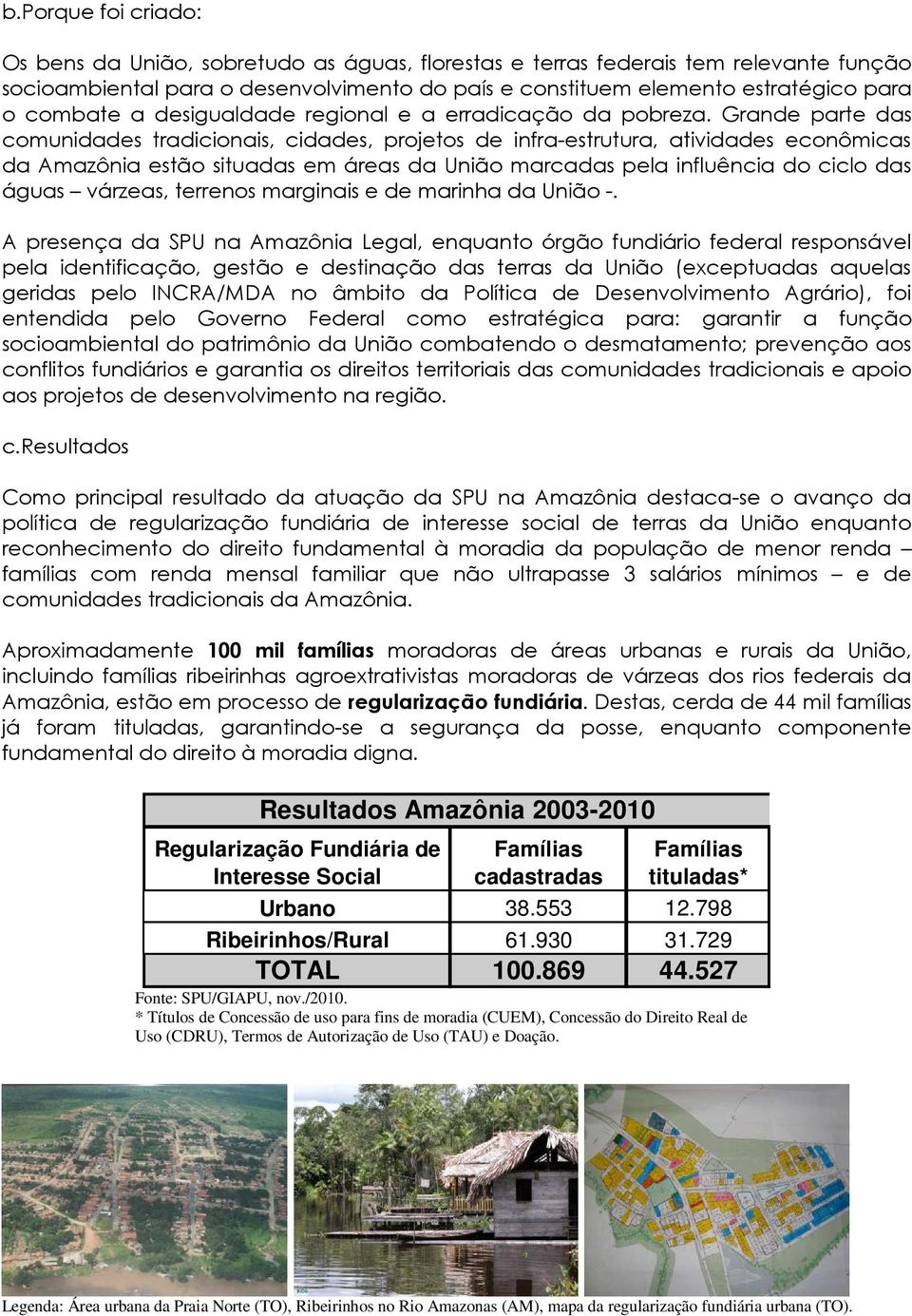 Grande parte das comunidades tradicionais, cidades, projetos de infra-estrutura, atividades econômicas da Amazônia estão situadas em áreas da União marcadas pela influência do ciclo das águas