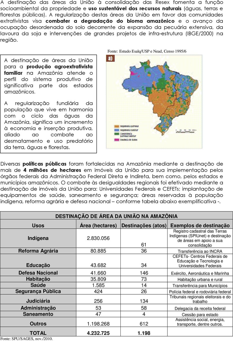 pecuária extensiva, da lavoura da soja e intervenções de grandes projetos de infra-estrutura (IBGE/2000) na região.