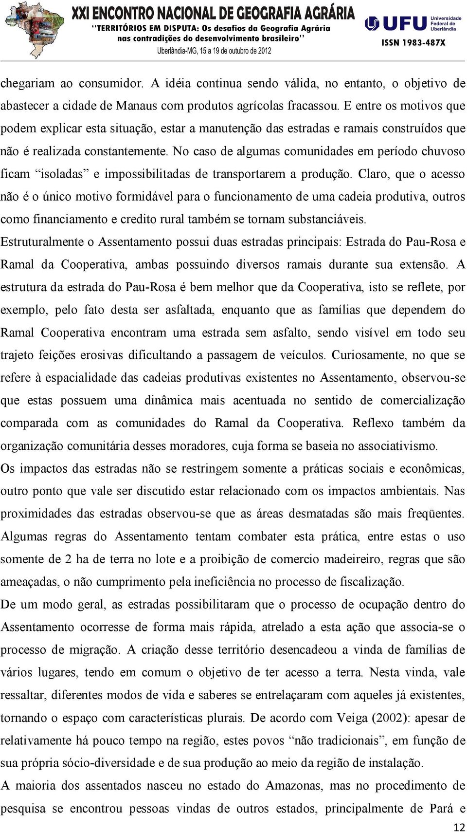 No caso de algumas comunidades em período chuvoso ficam isoladas e impossibilitadas de transportarem a produção.