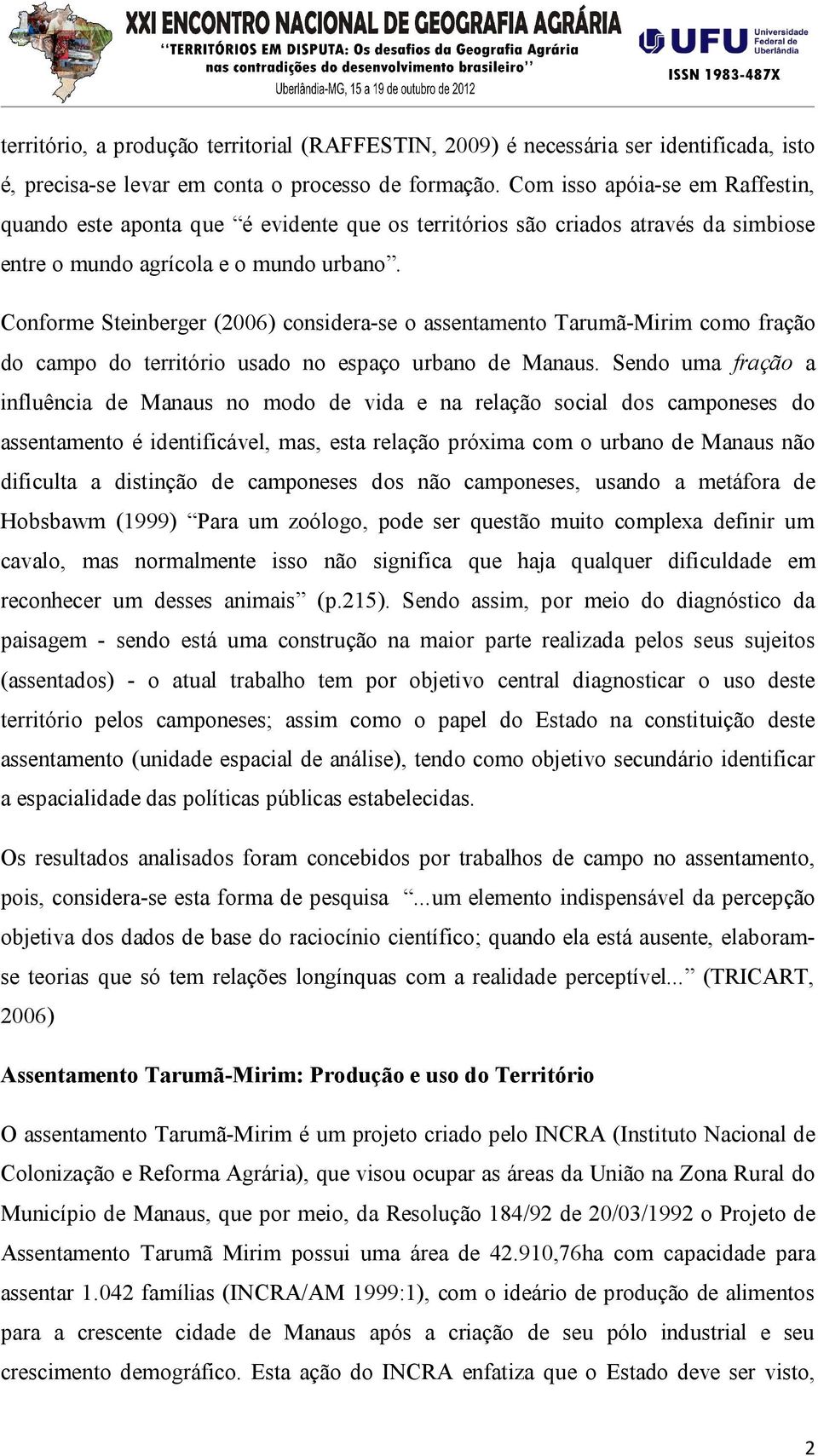 Conforme Steinberger (2006) considera-se o assentamento Tarumã-Mirim como fração do campo do território usado no espaço urbano de Manaus.