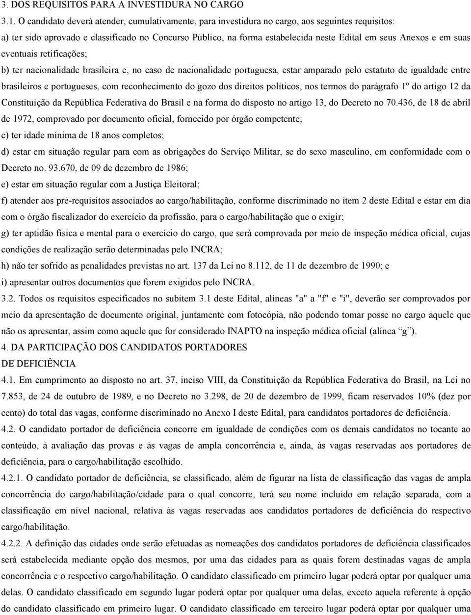 Anexos e em suas eventuais retificações; b) ter nacionalidade brasileira e, no caso de nacionalidade portuguesa, estar amparado pelo estatuto de igualdade entre brasileiros e portugueses, com