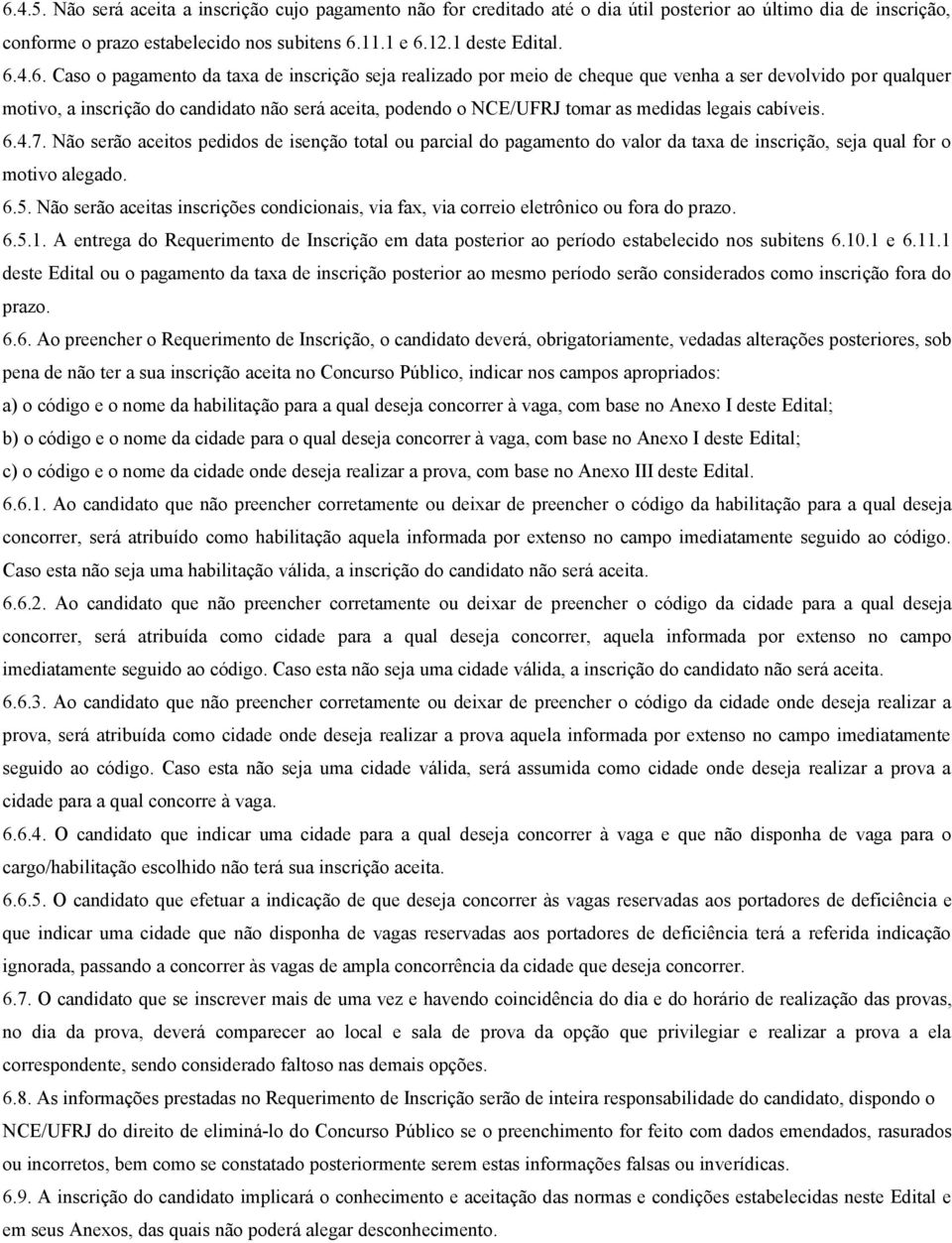 medidas legais cabíveis. 6.4.7. Não serão aceitos pedidos de isenção total ou parcial do pagamento do valor da taxa de inscrição, seja qual for o motivo alegado. 6.5.