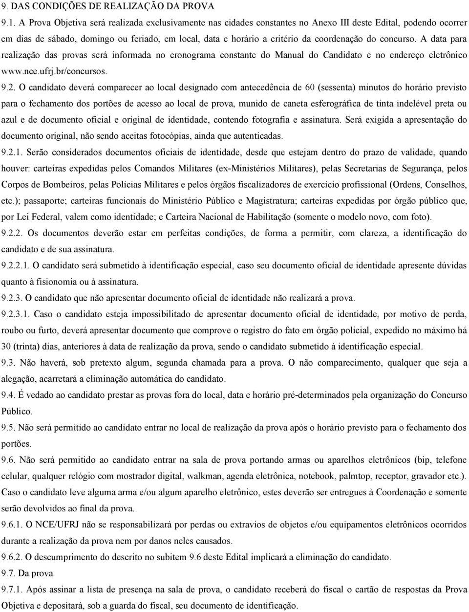 coordenação do concurso. A data para realização das provas será informada no cronograma constante do Manual do Candidato e no endereço eletrônico www.nce.ufrj.br/concursos. 9.2.