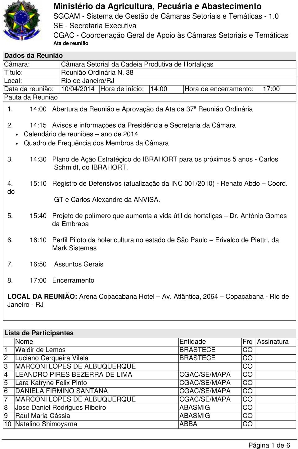 14:15 Avisos e informações da Presidência e Secretaria da Câmara Calendário de reuniões ano de 2014 Quadro de Frequência dos Membros da Câmara 3.