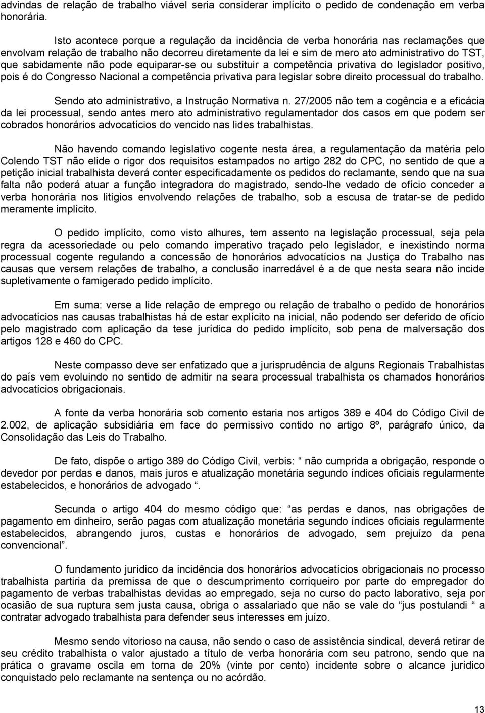 sabidamente não pode equiparar-se ou substituir a competência privativa do legislador positivo, pois é do Congresso Nacional a competência privativa para legislar sobre direito processual do trabalho.