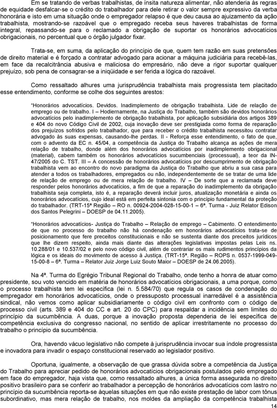 integral, repassando-se para o reclamado a obrigação de suportar os honorários advocatícios obrigacionais, no percentual que o órgão julgador fixar.