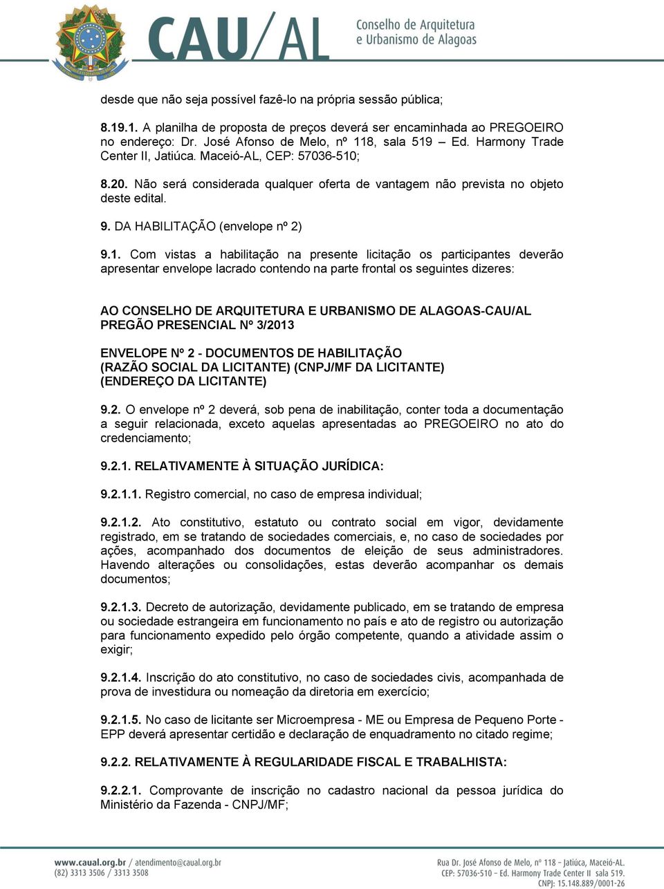 ; 8.20. Não será considerada qualquer oferta de vantagem não prevista no objeto deste edital. 9. DA HABILITAÇÃO (envelope nº 2) 9.1.