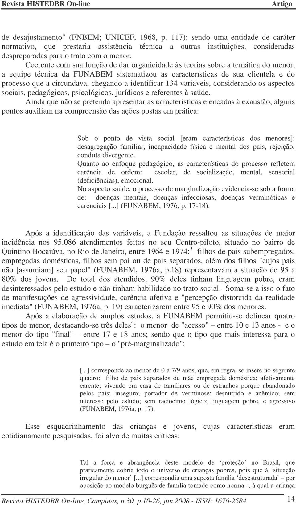 a identificar 134 variáveis, considerando os aspectos sociais, pedagógicos, psicológicos, jurídicos e referentes à saúde.