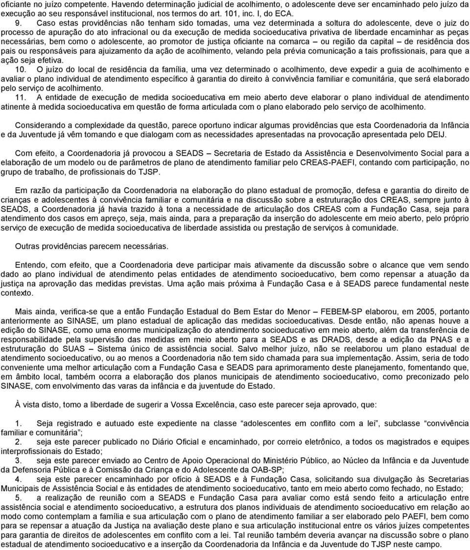 Caso estas providências não tenham sido tomadas, uma vez determinada a soltura do adolescente, deve o juiz do processo de apuração do ato infracional ou da execução de medida socioeducativa privativa