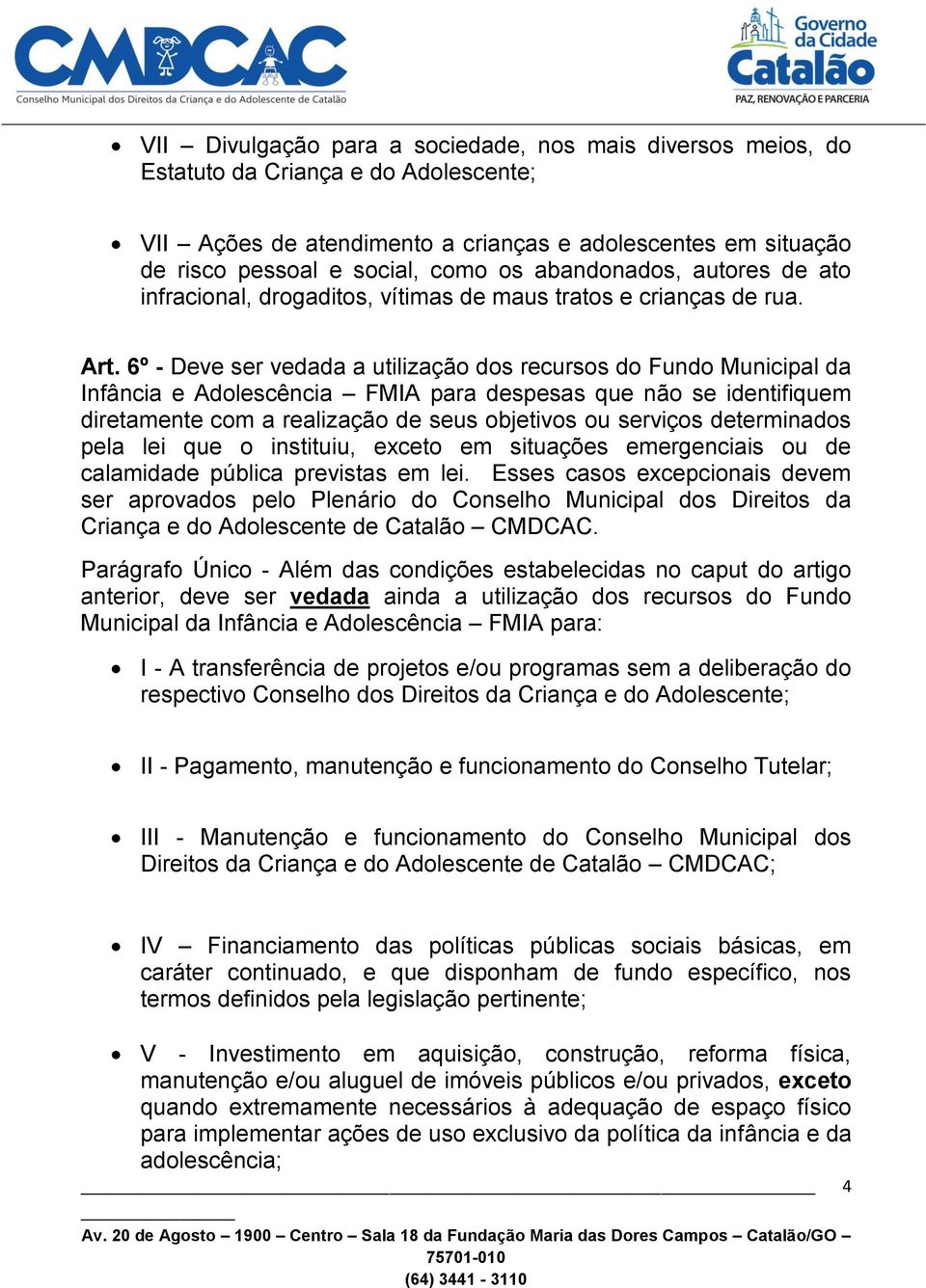 6º - Deve ser vedada a utilização dos recursos do Fundo Municipal da Infância e Adolescência FMIA para despesas que não se identifiquem diretamente com a realização de seus objetivos ou serviços