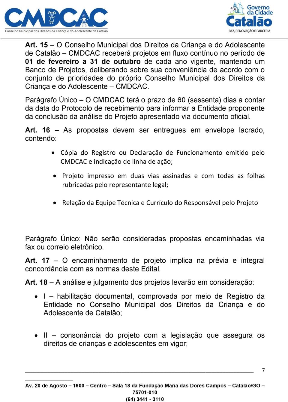 Banco de Projetos, deliberando sobre sua conveniência de acordo com o conjunto de prioridades do próprio Conselho Municipal dos Direitos da Criança e do Adolescente CMDCAC.