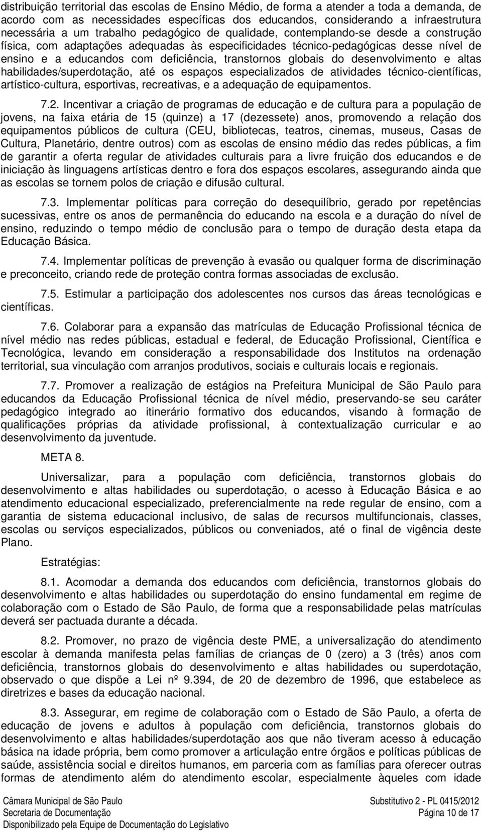 transtornos globais do desenvolvimento e altas habilidades/superdotação, até os espaços especializados de atividades técnico-científicas, artístico-cultura, esportivas, recreativas, e a adequação de