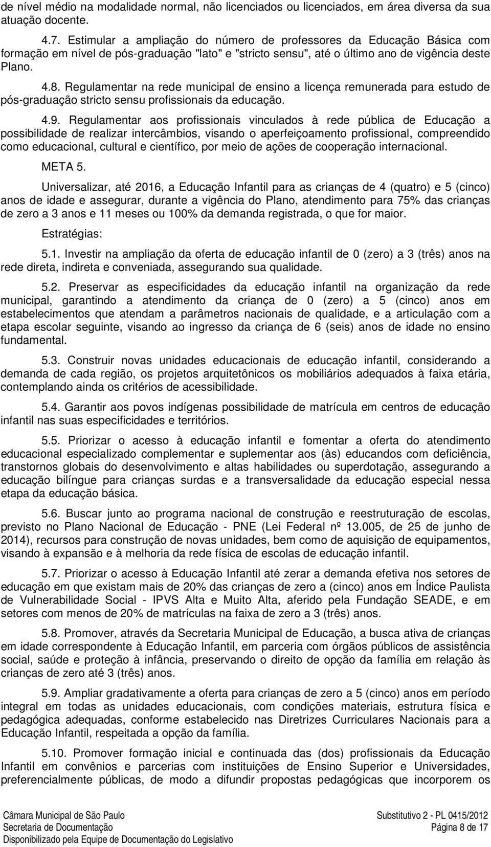 Regulamentar na rede municipal de ensino a licença remunerada para estudo de pós-graduação stricto sensu profissionais da educação. 4.9.