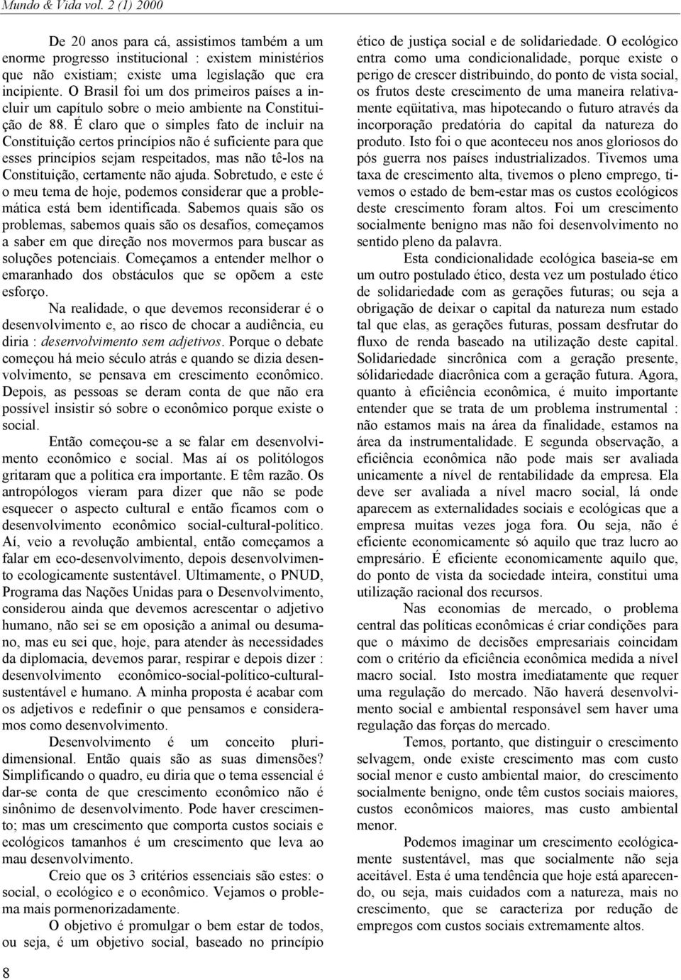 É claro que o simples fato de incluir na Constituição certos princípios não é suficiente para que esses princípios sejam respeitados, mas não tê-los na Constituição, certamente não ajuda.