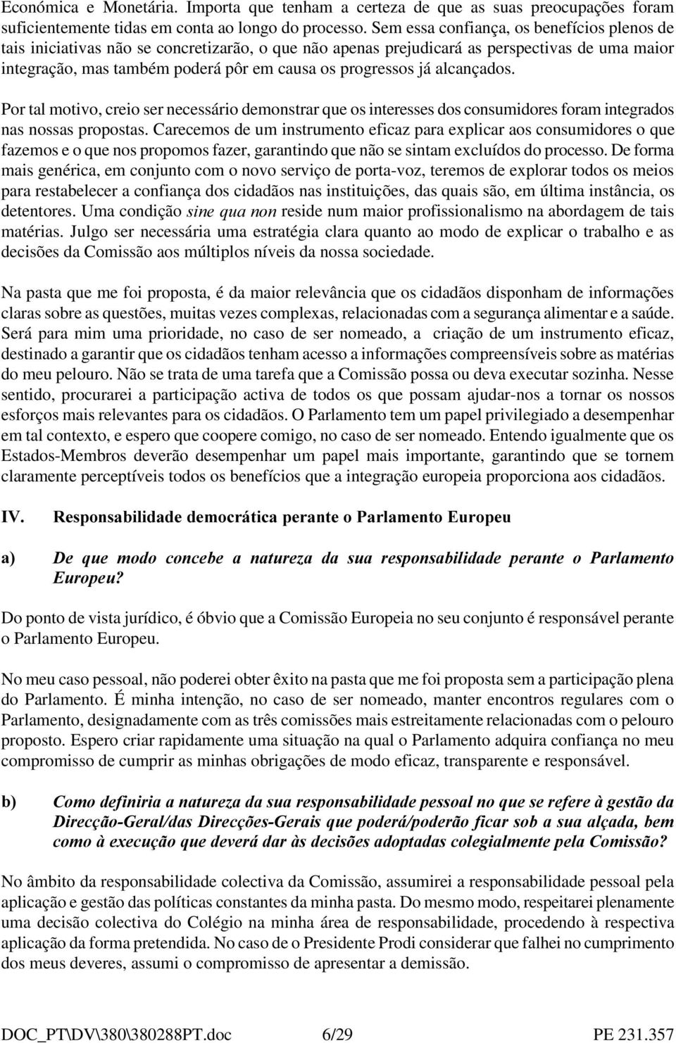 já alcançados. Por tal motivo, creio ser necessário demonstrar que os interesses dos consumidores foram integrados nas nossas propostas.