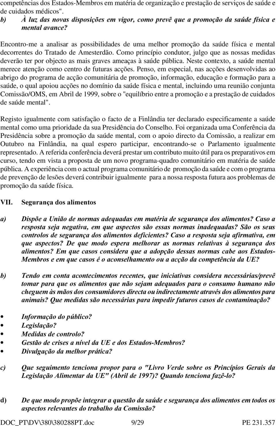 de Amesterdão. Como princípio condutor, julgo que as nossas medidas deverão ter por objecto as mais graves ameaças à saúde pública.