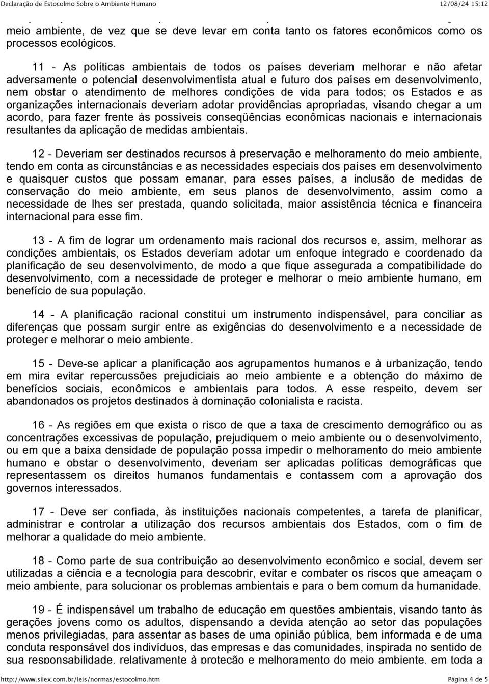 melhores condições de vida para todos; os Estados e as organizações internacionais deveriam adotar providências apropriadas, visando chegar a um acordo, para fazer frente às possíveis conseqüências