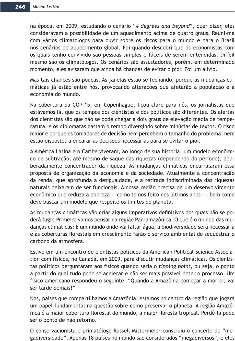 Foi quando descobri que os economistas com os quais tenho convivido são pessoas simples e fáceis de serem entendidas. Difícil mesmo são os climatólogos.