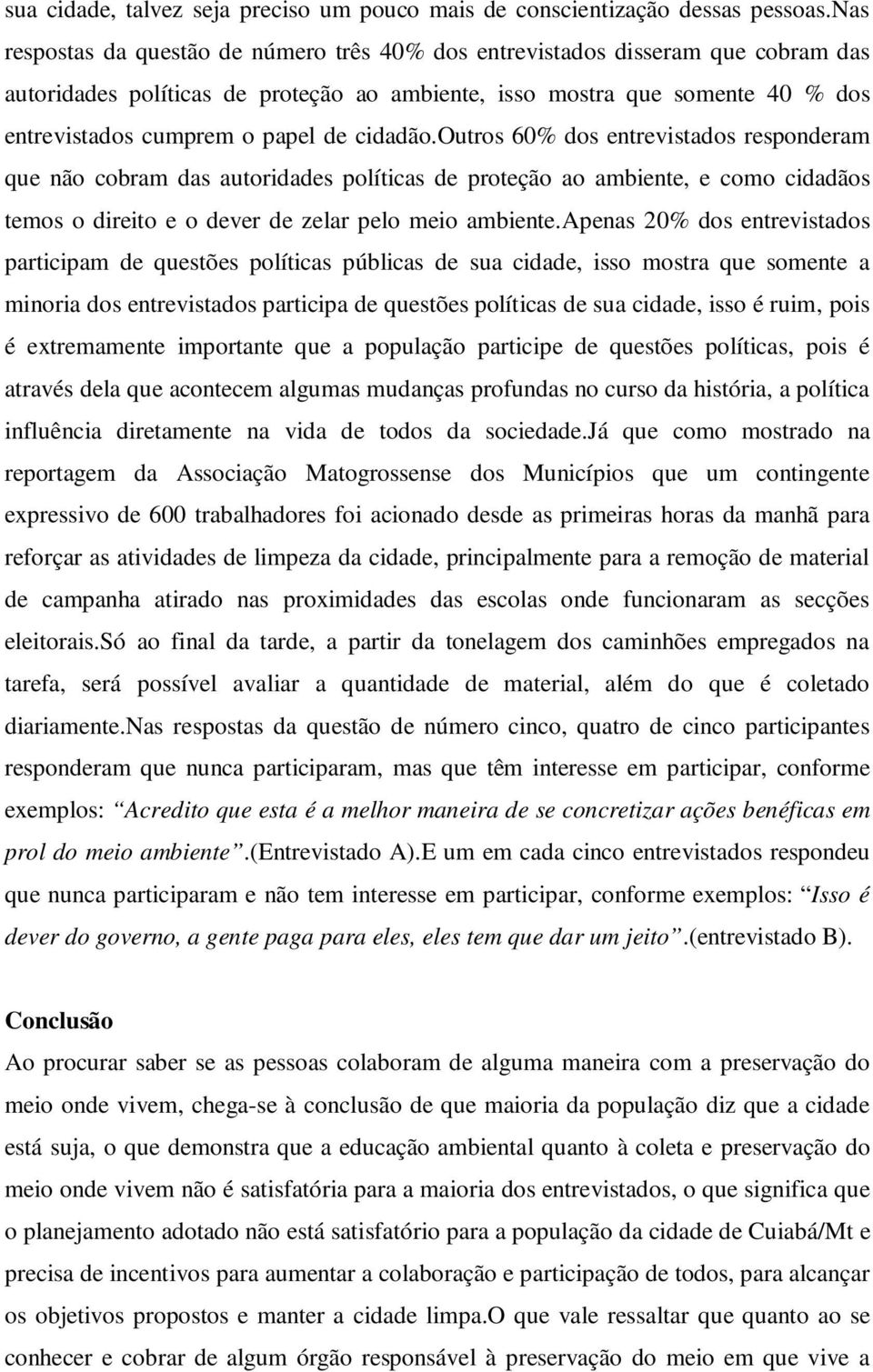 cidadão.outros 60% dos entrevistados responderam que não cobram das autoridades políticas de proteção ao ambiente, e como cidadãos temos o direito e o dever de zelar pelo meio ambiente.