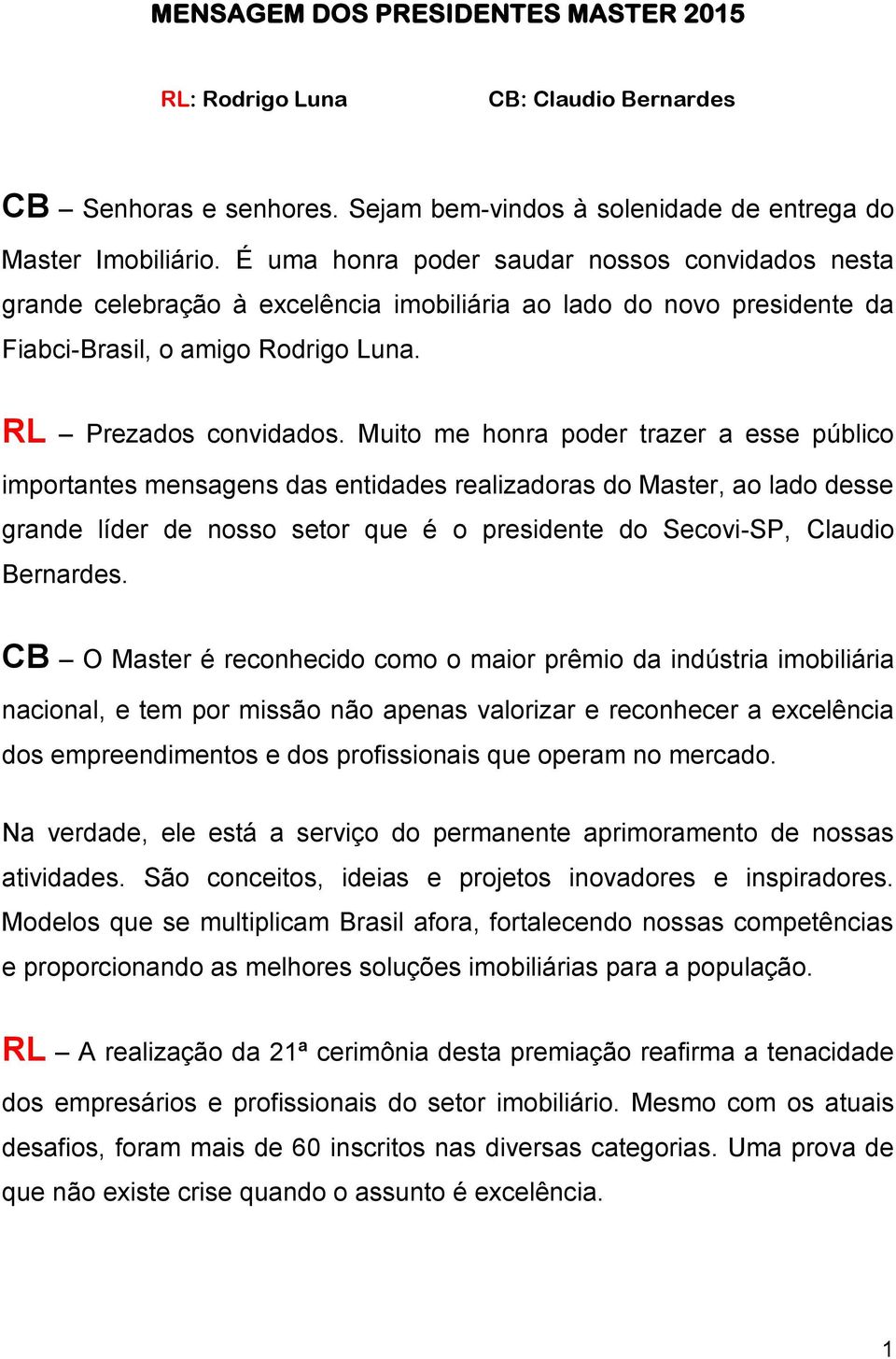 Muito me honra poder trazer a esse público importantes mensagens das entidades realizadoras do Master, ao lado desse grande líder de nosso setor que é o presidente do Secovi-SP, Claudio Bernardes.