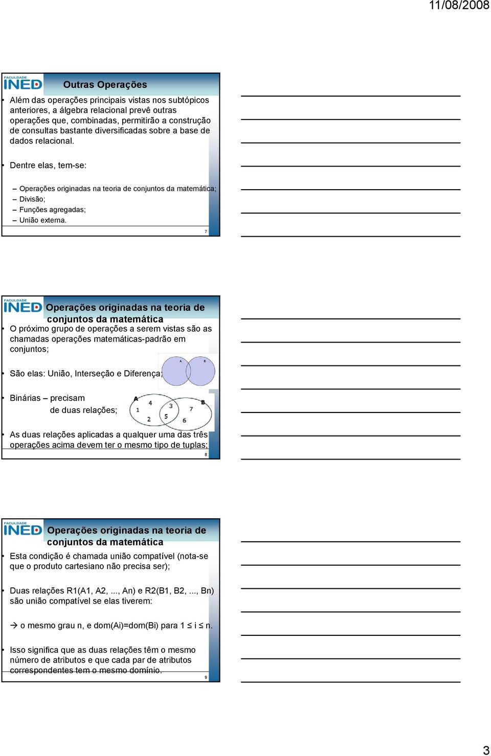 7 Operações originadas na teoria de conjuntos da matemática O próximo grupo de operações a serem vistas são as chamadas operações matemáticas-padrão em conjuntos; São elas: União, Interseção e