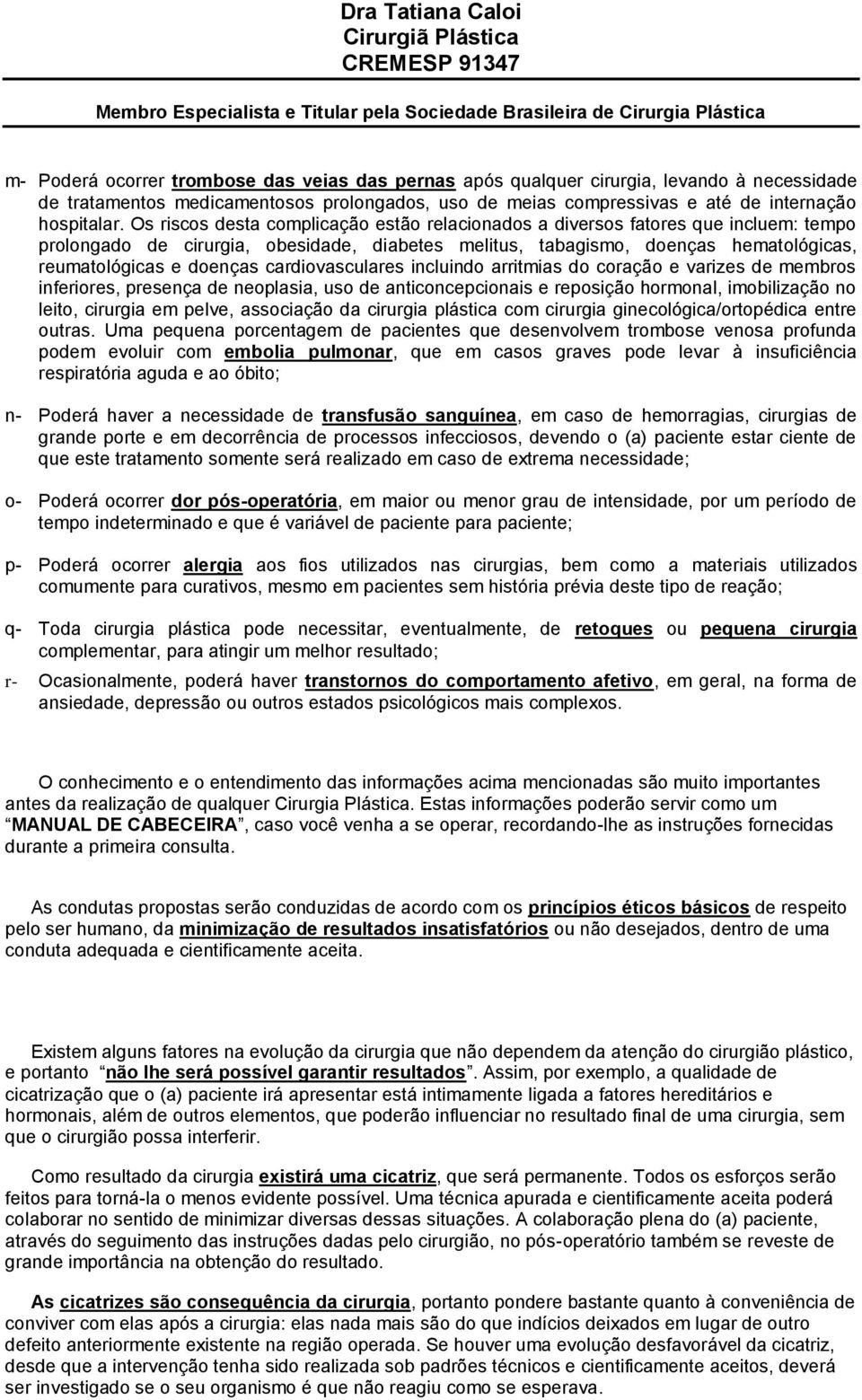 cardiovasculares incluindo arritmias do coração e varizes de membros inferiores, presença de neoplasia, uso de anticoncepcionais e reposição hormonal, imobilização no leito, cirurgia em pelve,