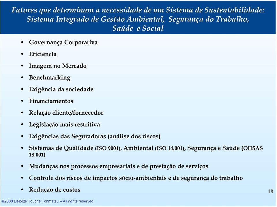 restritiva Exigências das Seguradoras (análise dos riscos) Sistemas de Qualidade (ISO 9001), Ambiental (ISO 14.001), Segurança e Saúde (OHSAS 18.