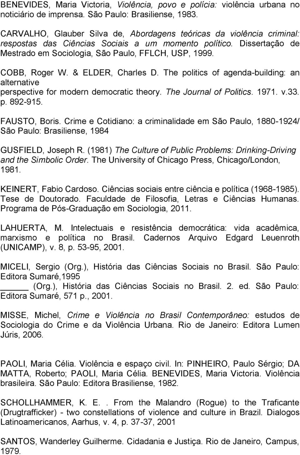 COBB, Roger W. & ELDER, Charles D. The politics of agenda-building: an alternative perspective for modern democratic theory. The Journal of Politics. 1971. v.33. p. 892-915. FAUSTO, Boris.