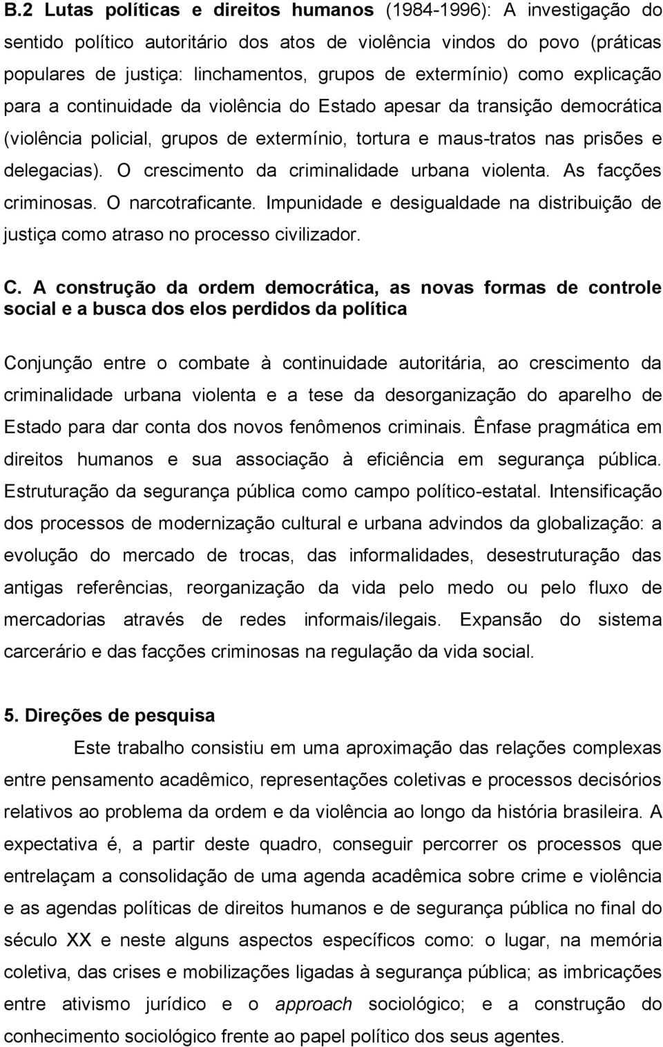 O crescimento da criminalidade urbana violenta. As facções criminosas. O narcotraficante. Impunidade e desigualdade na distribuição de justiça como atraso no processo civilizador. C.