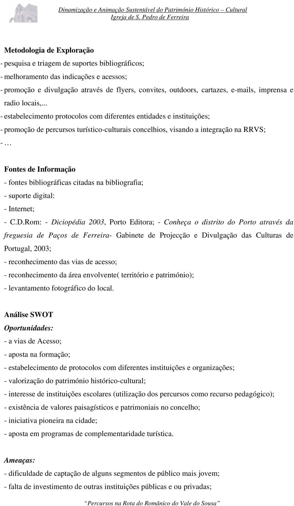 .. - estabelecimento protocolos com diferentes entidades e instituições; - promoção de percursos turístico-culturais concelhios, visando a integração na RRVS; - Fontes de Informação - fontes