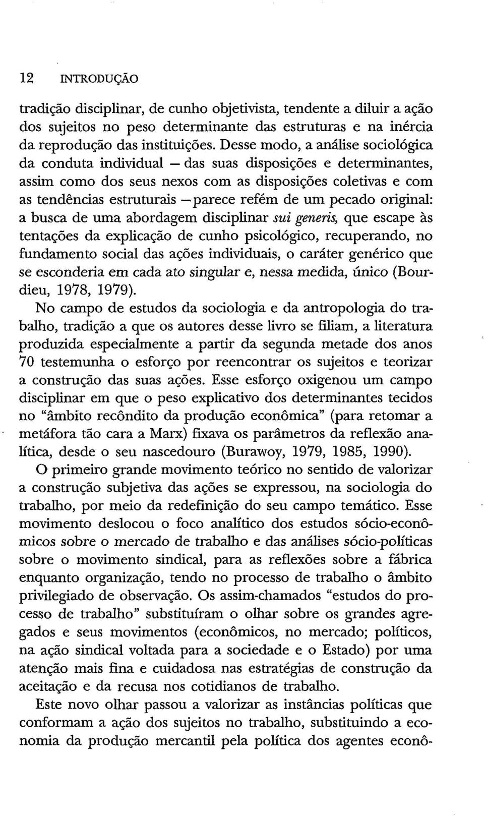 um pecado original: a busca de uma abordagem disciplinar sui generis, que escape às tentações da explicação de cunho psicológico, recuperando, no fundamento social das ações individuais, o caráter