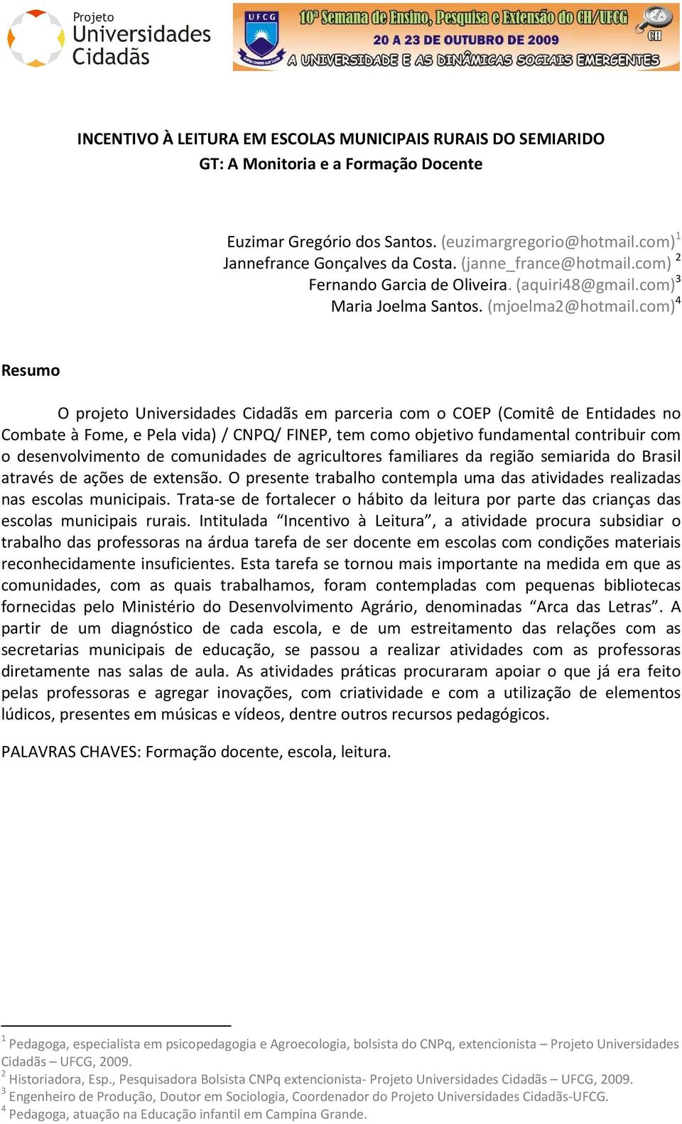 com) 4 Resumo O projeto Universidades Cidadãs em parceria com o COEP (Comitê de Entidades no Combate à Fome, e Pela vida) / CNPQ/ FINEP, tem como objetivo fundamental contribuir com o desenvolvimento