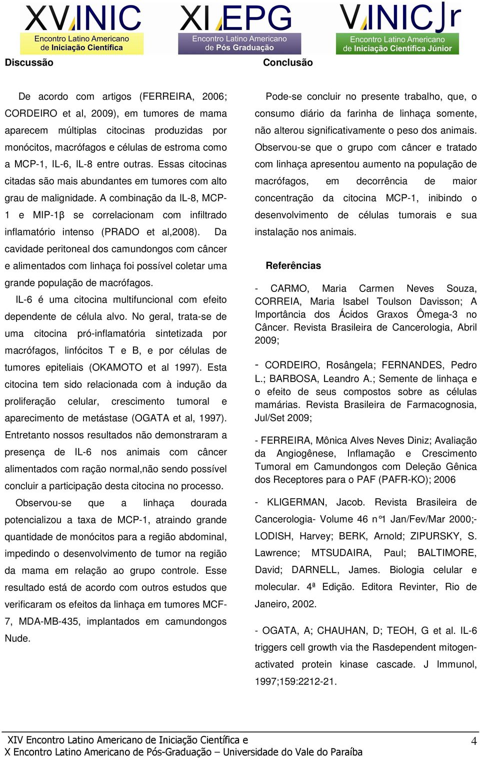 A combinação da IL-8, MCP- 1 e MIP-1β se correlacionam com infiltrado inflamatório intenso (PRADO et al,2008).