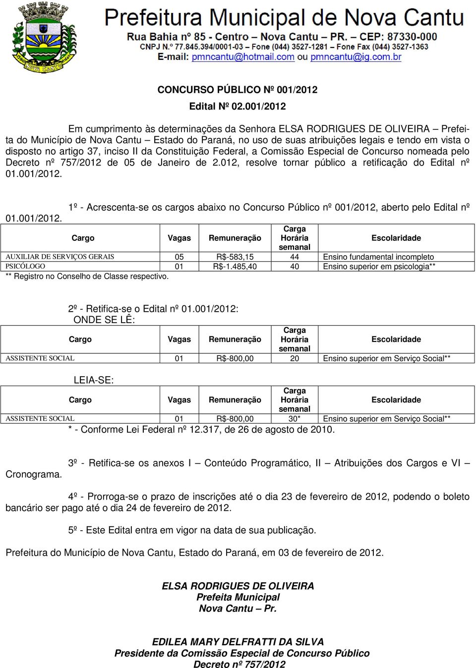 artigo 37, inciso II da Constituição Federal, a Comissão Especial de Concurso nomeada pelo Decreto nº 757/2012 de 05 de Janeiro de 2.012, resolve tornar público a retificação do Edital nº 01.001/2012.