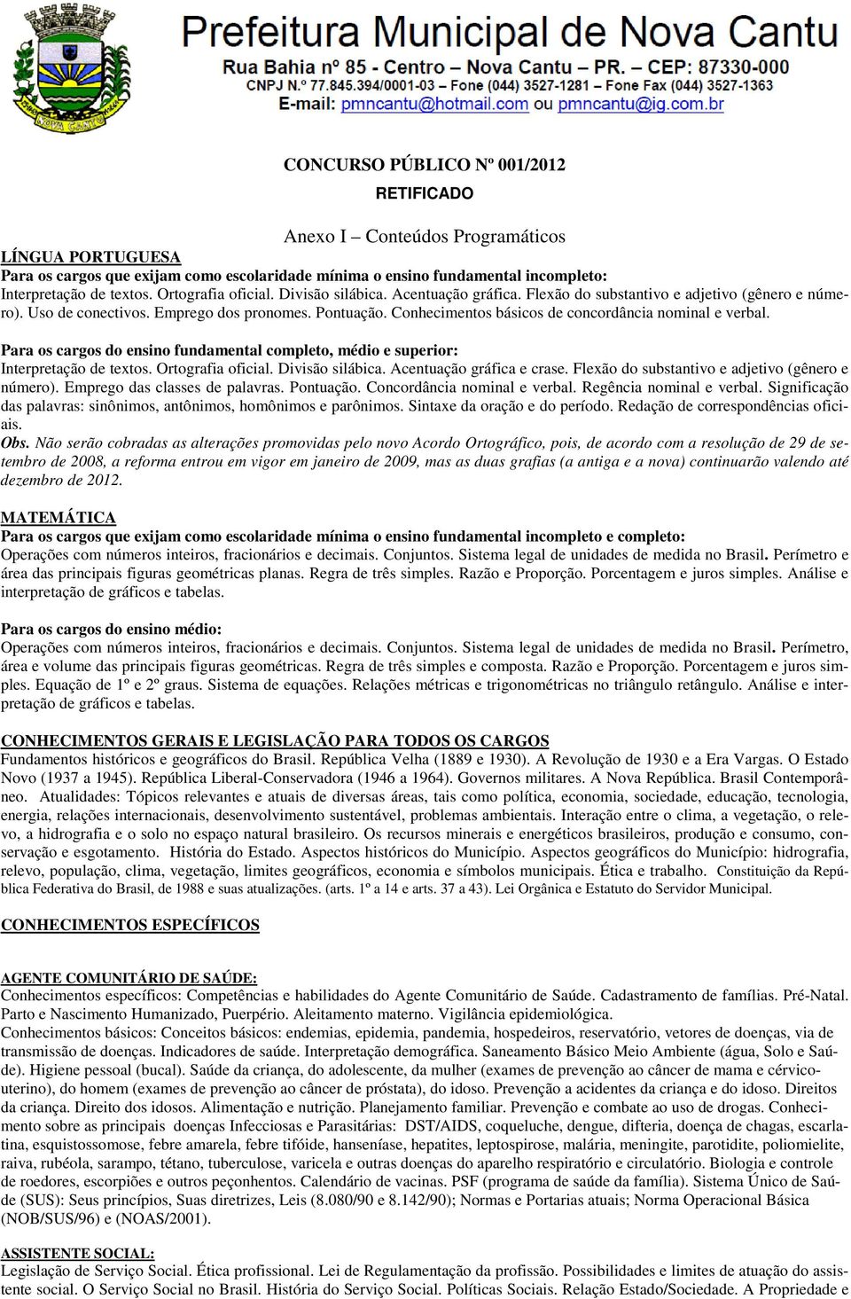 Conhecimentos básicos de concordância nominal e verbal. Para os cargos do ensino fundamental completo, médio e superior: Interpretação de textos. Ortografia oficial. Divisão silábica.