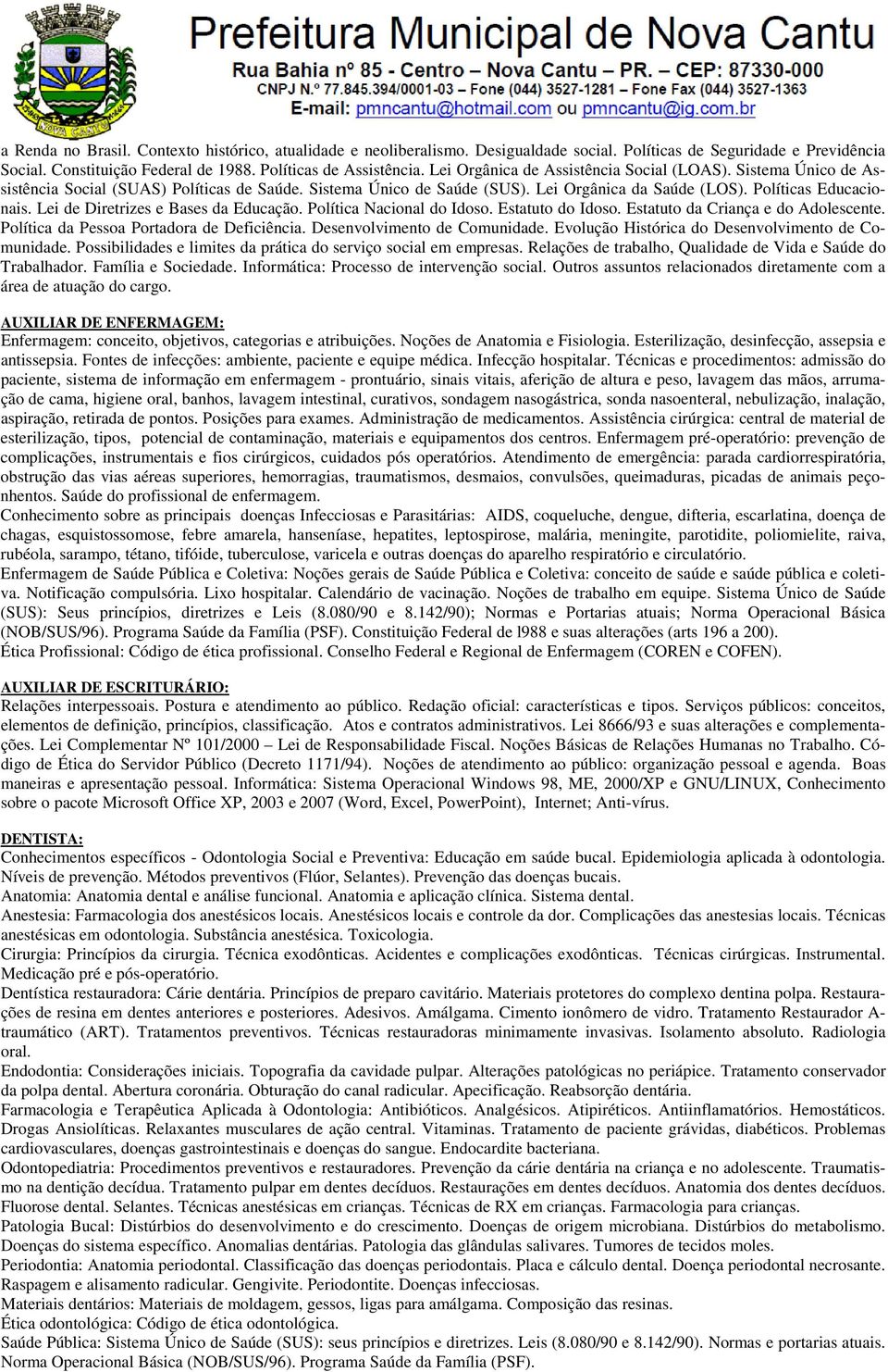 Lei de Diretrizes e Bases da Educação. Política Nacional do Idoso. Estatuto do Idoso. Estatuto da Criança e do Adolescente. Política da Pessoa Portadora de Deficiência. Desenvolvimento de Comunidade.