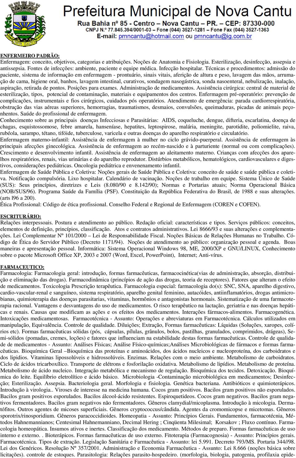 Técnicas e procedimentos: admissão do paciente, sistema de informação em enfermagem - prontuário, sinais vitais, aferição de altura e peso, lavagem das mãos, arrumação de cama, higiene oral, banhos,