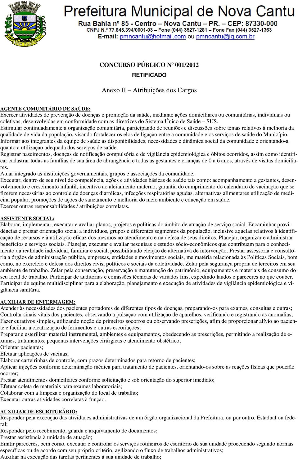 Estimular continuadamente a organização comunitária, participando de reuniões e discussões sobre temas relativos à melhoria da qualidade de vida da população, visando fortalecer os elos de ligação