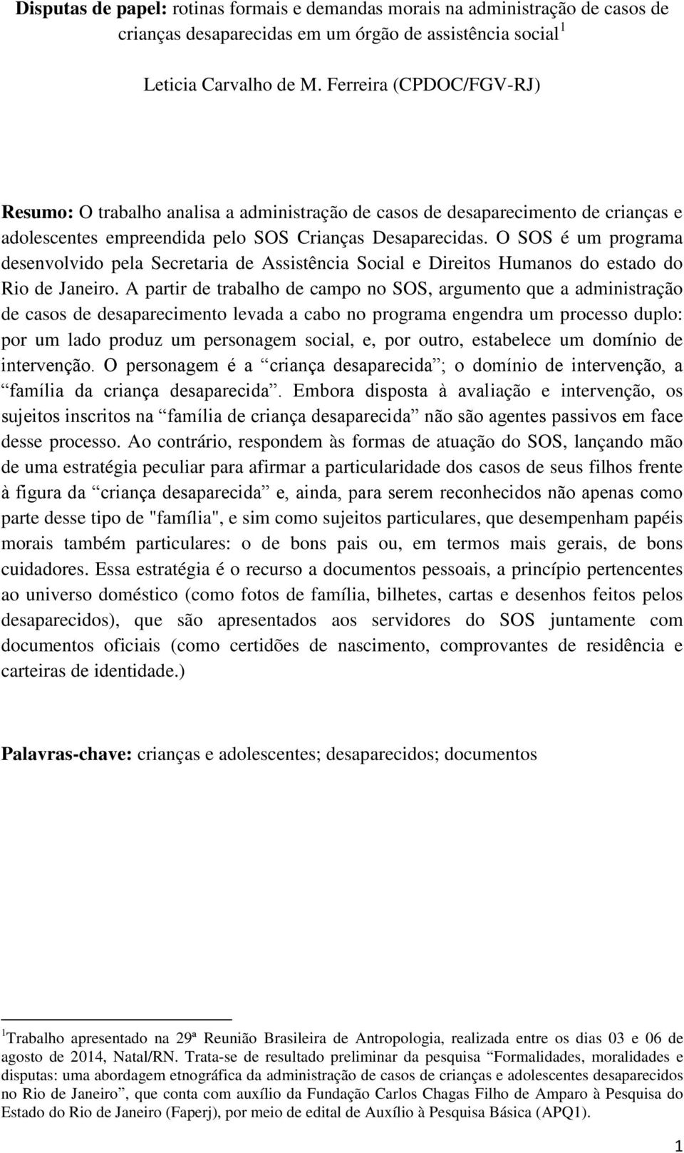 O SOS é um programa desenvolvido pela Secretaria de Assistência Social e Direitos Humanos do estado do Rio de Janeiro.