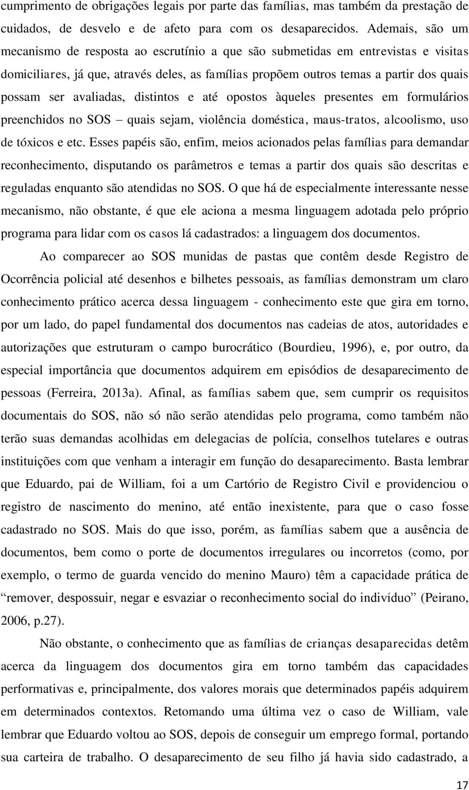 avaliadas, distintos e até opostos àqueles presentes em formulários preenchidos no SOS quais sejam, violência doméstica, maus-tratos, alcoolismo, uso de tóxicos e etc.