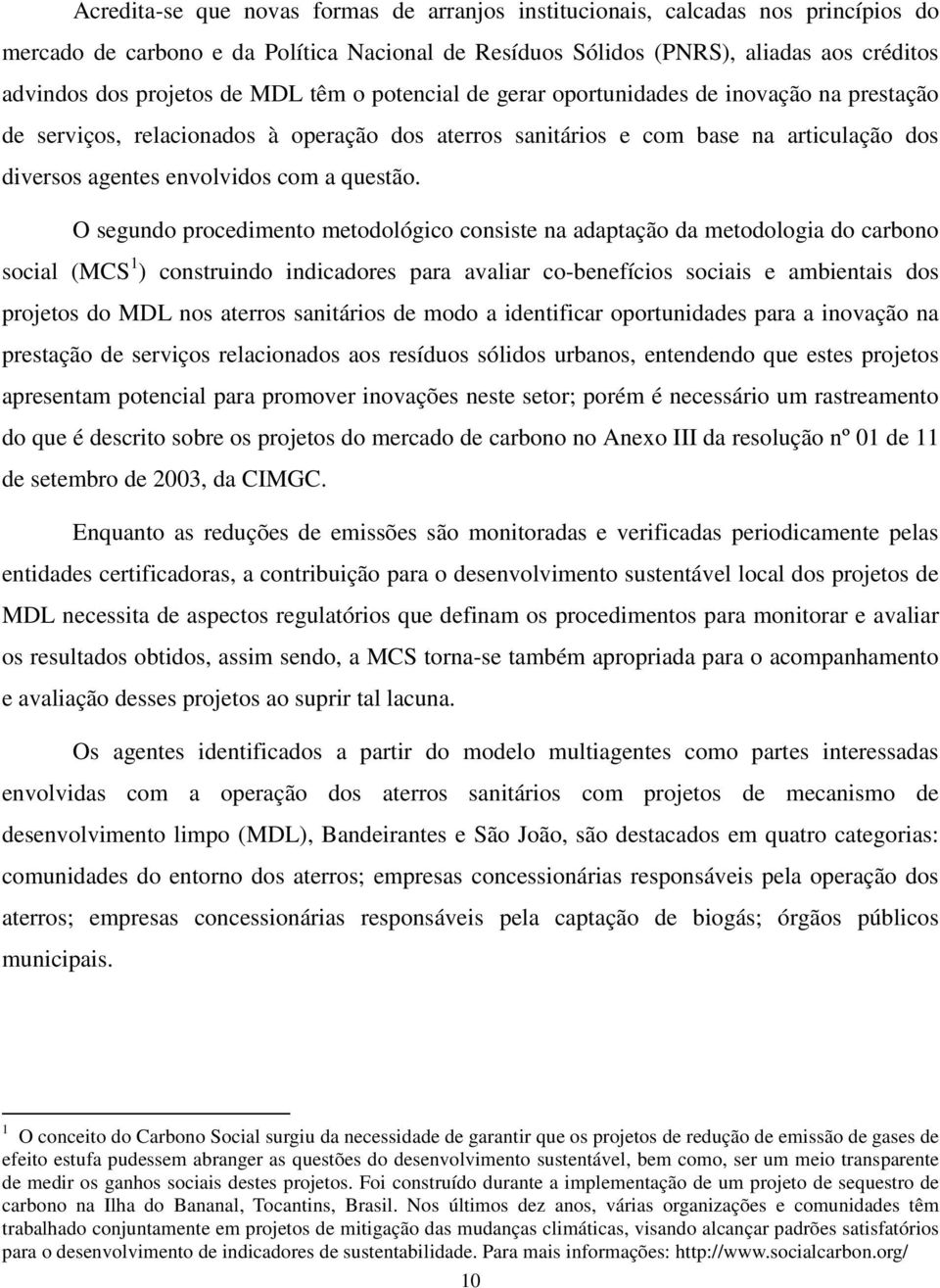 O segundo procedimento metodológico consiste na adaptação da metodologia do carbono social (MCS 1 ) construindo indicadores para avaliar co-benefícios sociais e ambientais dos projetos do MDL nos